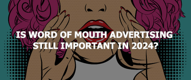 Is Word of Mouth Advertising Still Important in 2024?