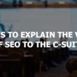 9 Ways to Explain the Value of SEO to the C-Suite