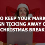 How to Keep Your Marketing Campaign Ticking Away Over the Christmas Break