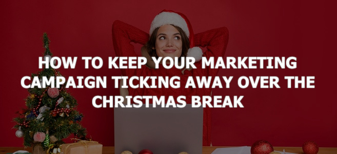 How to Keep Your Marketing Campaign Ticking Away Over the Christmas Break
