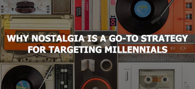 Why Nostalgia is a go-to Strategy for Targeting Millennials
