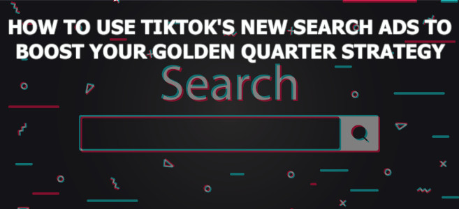 How to Use TikTok’s New Search Ads to Boost Your Golden Quarter Strategy