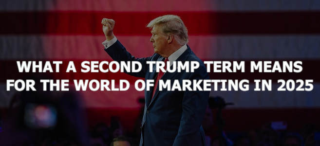 What a Second Trump Term Means for the World of Marketing in 2025 and Beyond