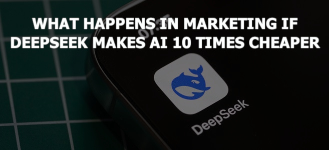 What Happens in Marketing if DeepSeek Makes AI 10 Times Cheaper?