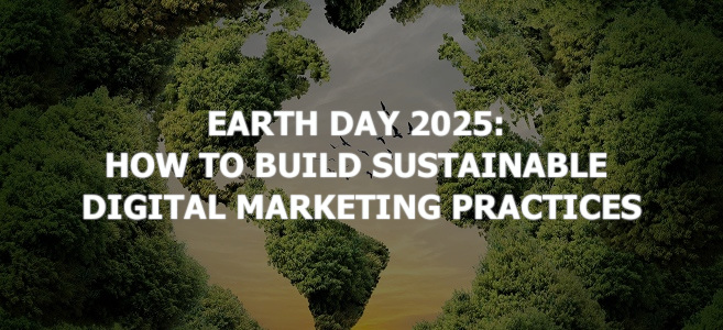 Earth Day 2025: How to Build Sustainable Digital Marketing Practices