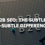 B2C and B2B SEO: The Subtle and Not-So-Subtle Differences