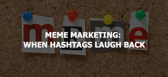Meme Marketing: When Hashtags Laugh Back
