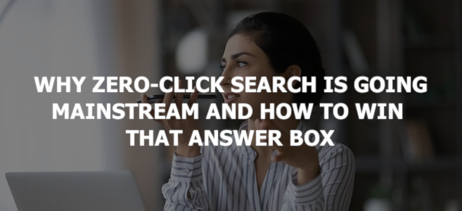 Why Zero-Click Search Is Going Mainstream and How to Win That Answer Box