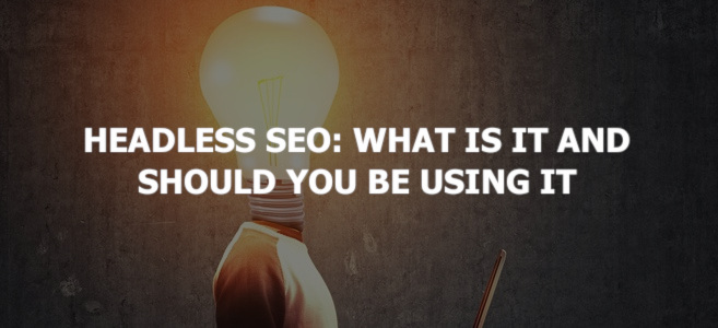 Headless SEO: What Is It and Should You Be Using It?