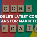 What Google’s Latest Core Update Means for Marketers