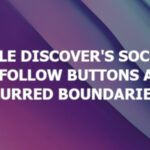Are Google Discover’s Social Media Posts & Follow Buttons a Sign of Blurred Boundaries?