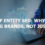 The Rise of Entity SEO: Why Google Is Ranking Brands, Not Just Pages