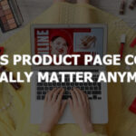 Does Product Page Copy Actually Matter Anymore?